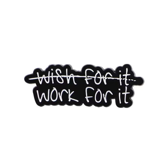 Black and white motivational pin badge with 'Wish for it, Work for it' text on a white background