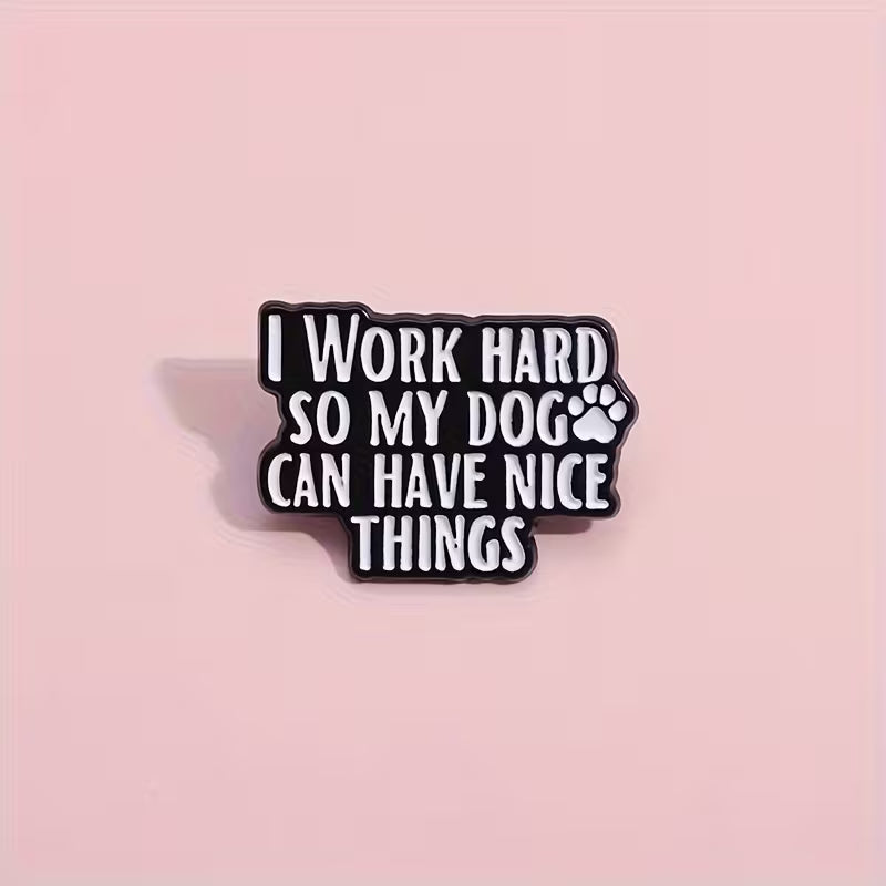 pin badge with text I wok hard so my dog can have nice things pin badge.
