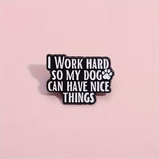 pin badge with text I wok hard so my dog can have nice things pin badge.